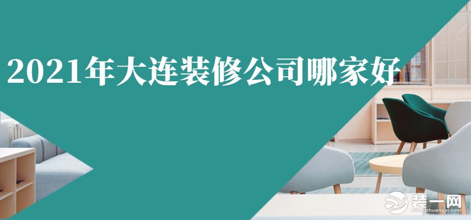 2021年大连装修公司哪家好 良心推荐好口碑值得信赖